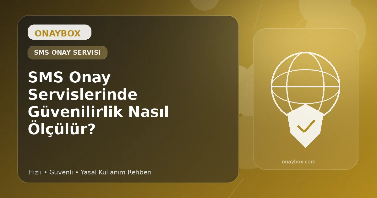 SMS Onay Servislerinde Güvenilirlik Nasıl Ölçülür? - Onaybox sanal numara rehberi