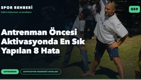 Antrenman Öncesi Aktivasyonda En Sık Yapılan 8 Hata