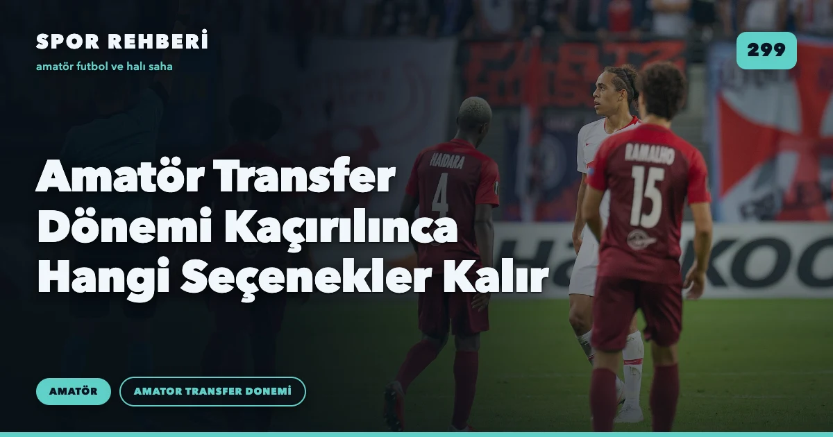 Amatör Transfer Dönemi Kaçırılınca Hangi Seçenekler Kalır