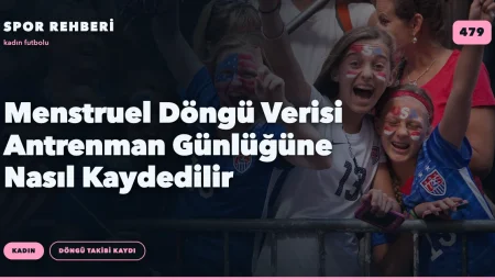 Menstruel Döngü Verisi Antrenman Günlüğüne Nasıl Kaydedilir