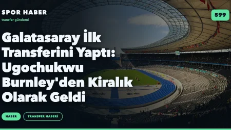 Galatasaray İlk Transferini Yaptı: Ugochukwu Burnley’den Kiralık Olarak Geldi
